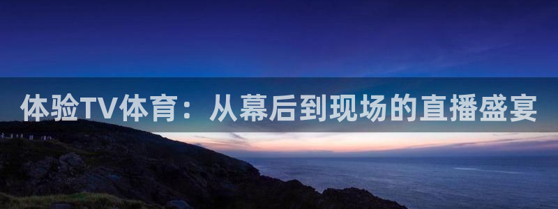 体验TV体育：从幕后到现场的直播盛宴